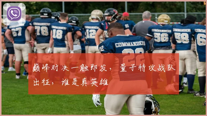 巅峰对决一触即发，量子特攻战队出征，谁是真英雄